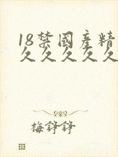 18禁国产精品久久久久久
