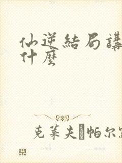 仙逆结局讲的是什么封面