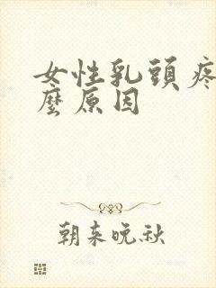 女性乳头疼痛什么原因