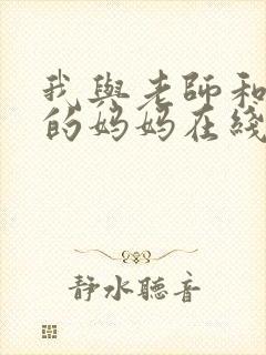 我与老师和朋友的妈妈在线观看