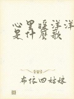 心里暖洋洋歌词是什么歌