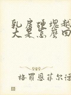 乳房硬块越来越大是怎么回事