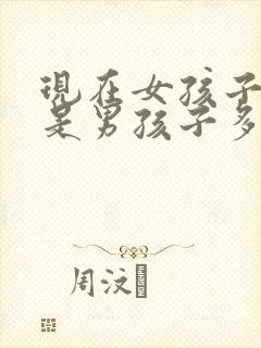 现在女孩子多还是男孩子多封面