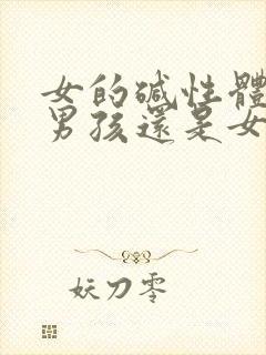 女的碱性体质生男孩还是女孩