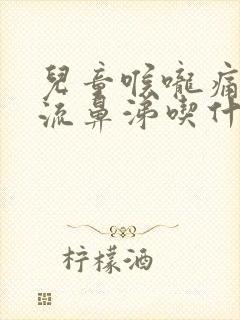 儿童喉咙痛咳嗽流鼻涕吃什么药封面