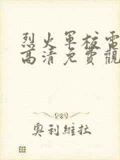 烈火军校电视剧高清免费观看在线