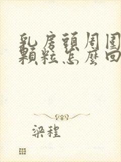 乳房头周围长小颗粒怎么回事