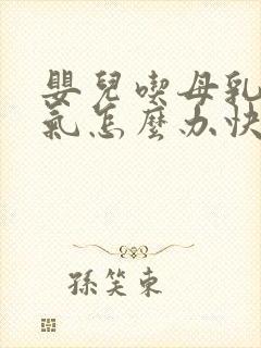 婴儿吃母乳肠胀气怎么办快速解决