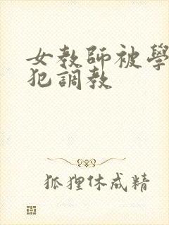 女教师被学生侵犯调教