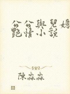 公公与儿媳妇的艳情小说