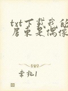 txt下载我的房东是偶像歌手