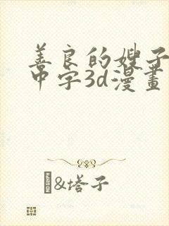 善良的嫂子hd中字3d漫画