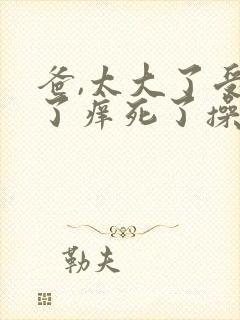 爸,太大了受不了痒死了操受不了封面