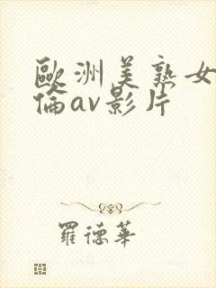 欧洲美熟女乱又伦av影片