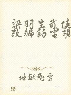 梁羽生武侠小说改编的电视剧