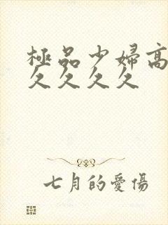 极品少妇高潮久久久久久封面