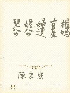 儿媳妇有权继承公公遗产吗封面