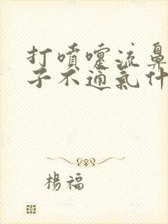 打喷嚏流鼻涕鼻子不通气什么原因