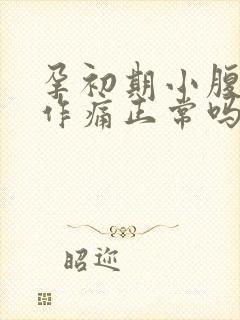 孕初期小腹隐隐作痛正常吗