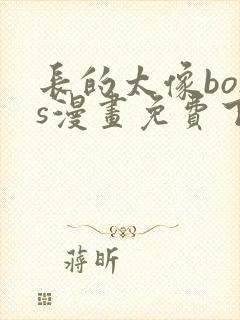 长的太像boss漫画免费下拉式