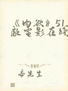 《肉欲》51无敌电影在线播放