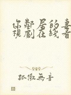 你邻居的妻子电视剧在线看全集免费