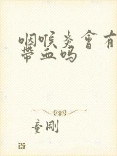 咽喉炎会有痰中带血吗