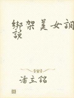 绑架美女调教小说