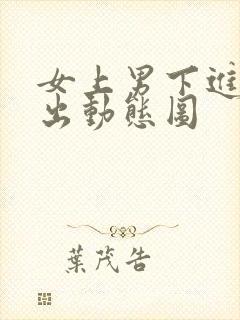 女上男下进进出出动态图