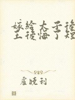 嫁给太子后摄政王后悔了短剧免费观看封面