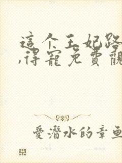 这个王妃路子野,得宠免费观看