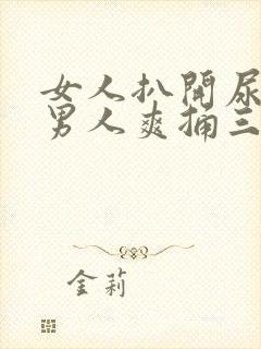 女人扒开尿口让男人爽捅三十分钟