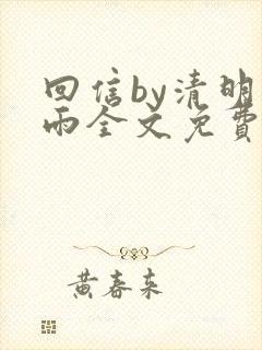 回信by清明谷雨全文免费阅读笔趣阁