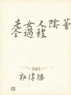 老女人阴蒂被添全过程