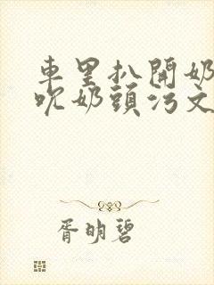 车里扒开奶罩揉吮奶头污文