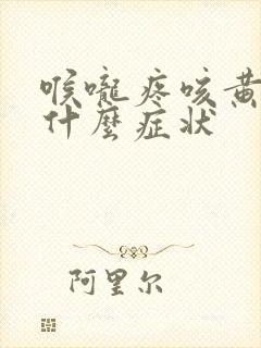 喉咙疼咳黄痰是什么症状