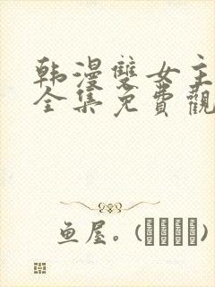 韩漫双女主漫画全集免费观看