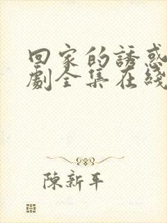 回家的诱惑电视剧全集在线免费观看