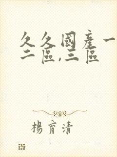 久久国产一区,二区,三区