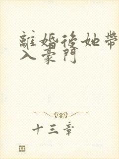 离婚后她带崽嫁入豪门