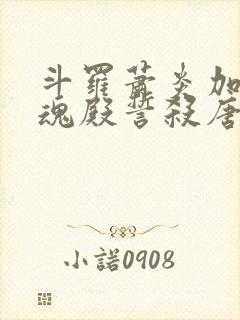 斗罗萧炎加入武魂殿誓杀唐三