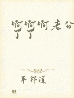 啊啊啊老公受不了了