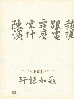 陈伟霆跟赵露思演什么电视剧啊