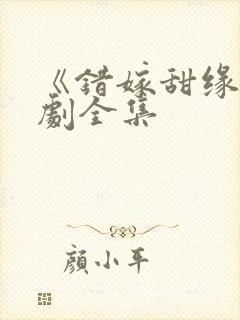 《错嫁甜缘》短剧全集