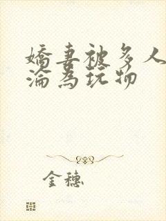 娇妻被多人调教沦为玩物