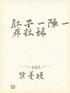 肚子一阵一阵的疼拉稀