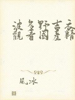 波多野吉衣在线观看国产精品