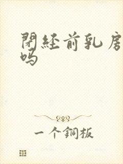 闭经前乳房胀痛吗