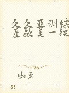 久久亚洲综合国产欧美一级封面