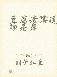 豆腐渣阴道分泌物瘙痒